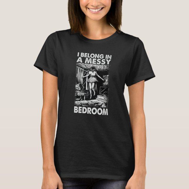 I Belong In A Messy Bedroom    Family  1 T-Shirt (Front)