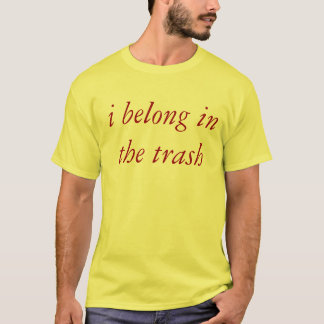 i belong in the trash T-Shirt