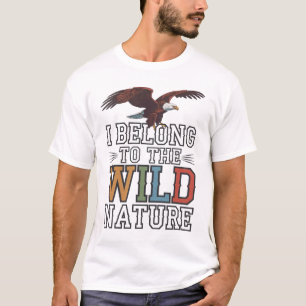I Belong to the Wild: American Bald Eagles T-Shirt