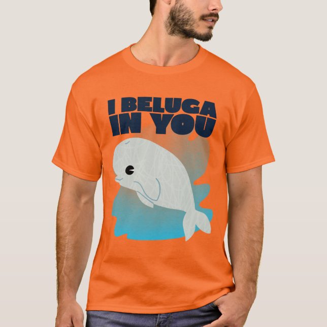 I beluga in you T-Shirt (Front)
