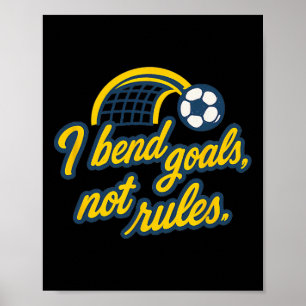 I Bend Goals Not Rules Funny Soccer Fan Graphic Poster