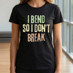 I bend so I don't break Pilates Work Out T-Shirt