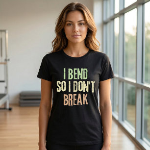 I bend so I don't break Pilates Work Out T-Shirt