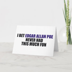 I Bet Edgar Allan Poe Never Had This Much Fun Card