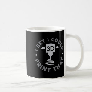 I Bet I Could Print That Coffee Mug