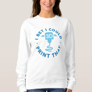 I Bet I Could Print That Sweatshirt