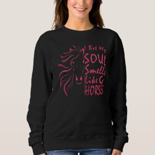 I Bet My Soul Smells Like Horses 8 Sweatshirt