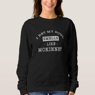 I Bet My Soul Smells Like Mckinney Tourist Humour Sweatshirt