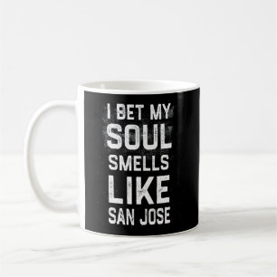 I Bet My Soul Smells Like San Jose Hometown Humour Coffee Mug
