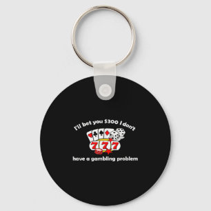 I Bet You I Don't Have A Gambling Problem Key Ring