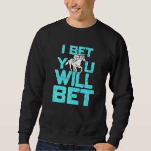 I Bet You Will Bet  Horse Racing Retro  Present Sweatshirt
