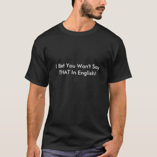 I Bet You Won't Say THAT In English! T-Shirt