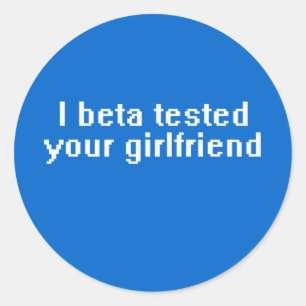 I beta tested your girlfriend classic round sticker