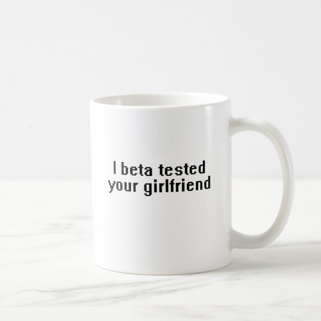 I beta tested your girlfriend coffee mug (Right)