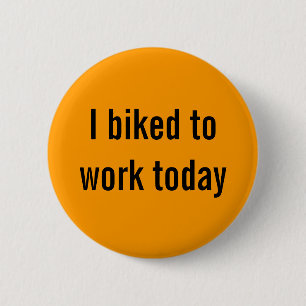 I biked to work today 6 cm round badge