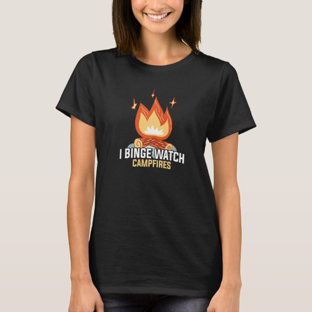 I Binge Watch Campfires Funny Camping T-Shirt (Front)