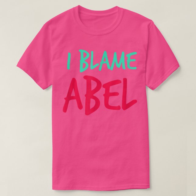 I Blame Abel Friends First Name Buddy Nickname Per T-Shirt (Design Front)