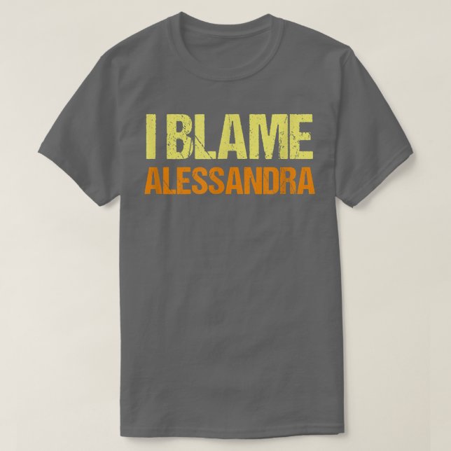 I Blame Alessandra Funny Friends Humor Buddy Know  T-Shirt (Design Front)