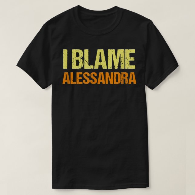 I Blame Alessandra Funny Friends Humor Buddy Know  T-Shirt (Design Front)