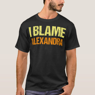 I Blame Alexandra Funny Friends Humour Buddy Know T-Shirt