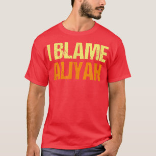 I Blame Aliyah Funny Friends Humour Buddy Know It T-Shirt