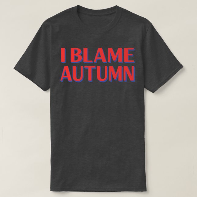 I Blame Autumn Friends Name Buddy Nickname FunnyT- T-Shirt (Design Front)
