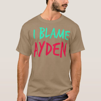 I Blame Ayden Friends First Name Buddy Nickname Pe T-Shirt