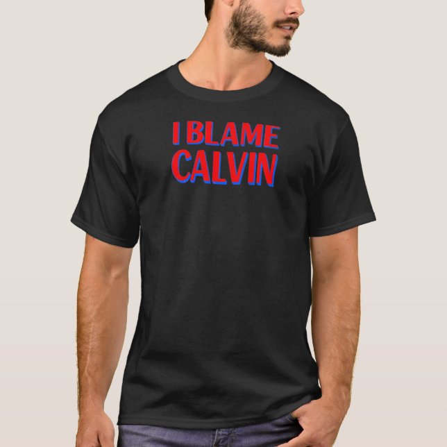 I Blame Calvin Friends Name Buddy Nickname T-Shirt (Front)
