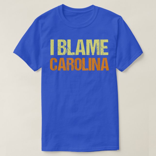 I Blame Carolina Funny Friends Humor Buddy Know It T-Shirt (Design Front)