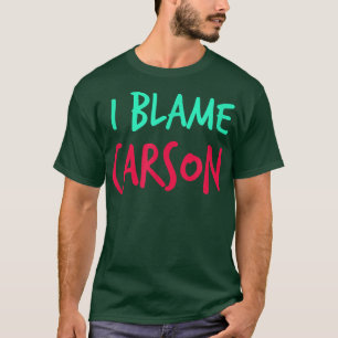 I Blame Carson Friends First Name Buddy Nickname  T-Shirt