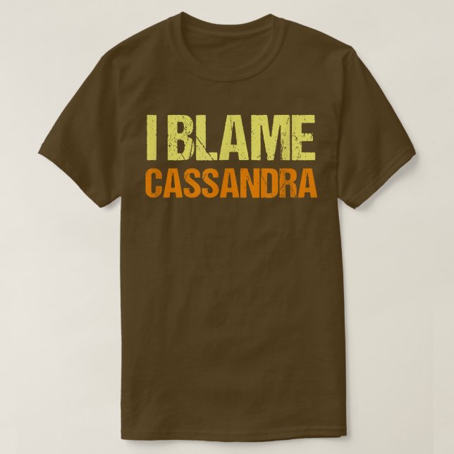 I Blame Cassandra Funny Friends Humor Buddy Know I T-Shirt (Design Front)