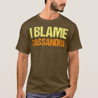 I Blame Cassandra Funny Friends Humour Buddy Know  T-Shirt