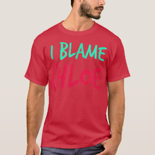 I Blame Chloe Friends First Name Buddy Nickname Pe T-Shirt