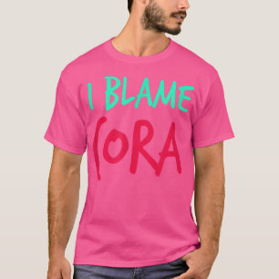 I Blame Cora Friends First Name Buddy Nickname Per T-Shirt