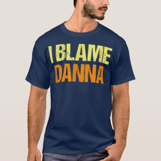 I Blame Danna Funny Friends Humour Buddy Know It A T-Shirt