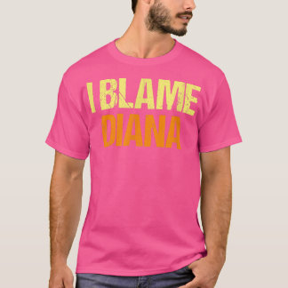I Blame Diana Funny Friends Humour Buddy Know It A T-Shirt