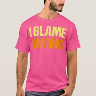 I Blame Dominic Funny Friends Humour Buddy Know It T-Shirt