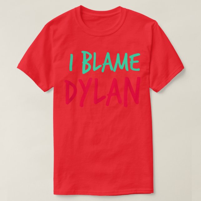 I Blame Dylan Friends First Name Buddy Nickname Pe T-Shirt (Design Front)