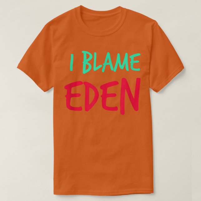 I Blame Eden Friends First Name Buddy Nickname Per T-Shirt (Design Front)