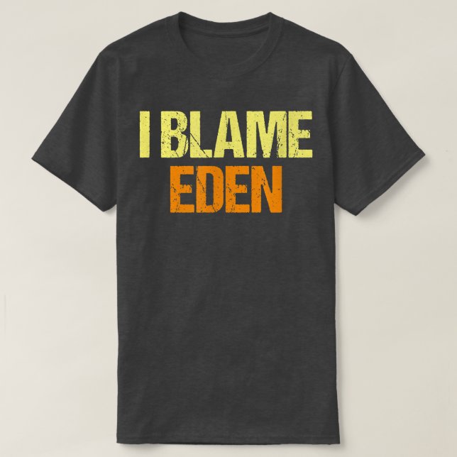 I Blame Eden Funny Friends Humour Buddy Know It Al T-Shirt (Design Front)