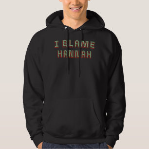 I Blame Hannah First Name Joke Nickname Pun Person Hoodie