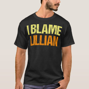 I Blame Lillian Funny Friends Humour Buddy Know It T-Shirt