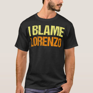 I Blame Lorenzo Funny Friends Humour Buddy Know It T-Shirt