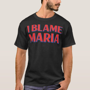 I Blame Maria Friends Name Buddy Nickname Funny Pe T-Shirt