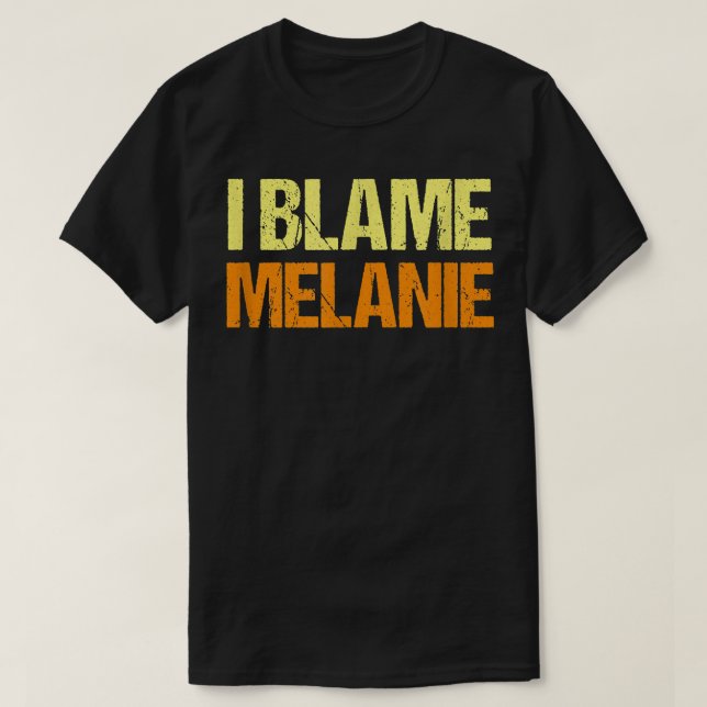 I Blame Melanie Funny Friends Humor Buddy Know It  T-Shirt (Design Front)