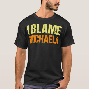 I Blame Michaela Funny Friends Humour Buddy Know I T-Shirt