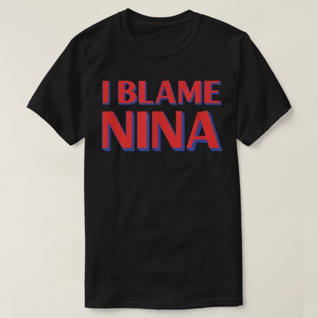 I Blame Nina Friends Name Buddy Nickname Funny Per T-Shirt (Design Front)
