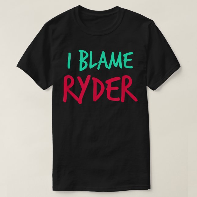 I Blame Ryder Friends First Name Buddy Nickname Pe T-Shirt (Design Front)