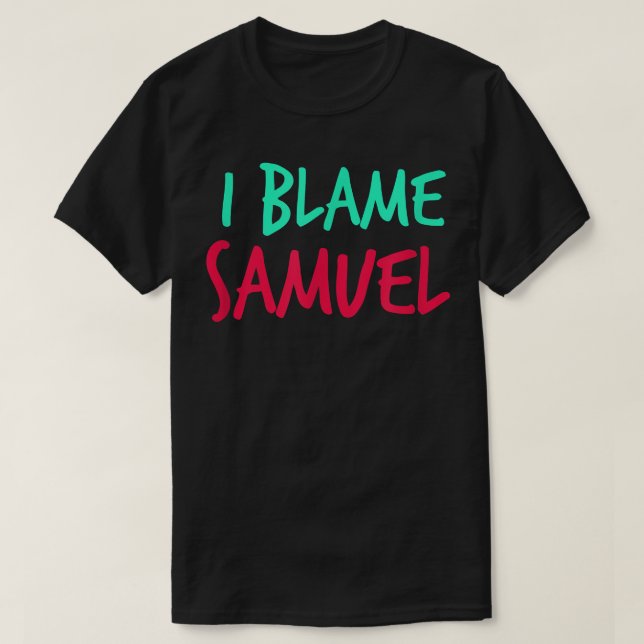 I Blame Samuel Friends First Name Buddy Nickname  T-Shirt (Design Front)