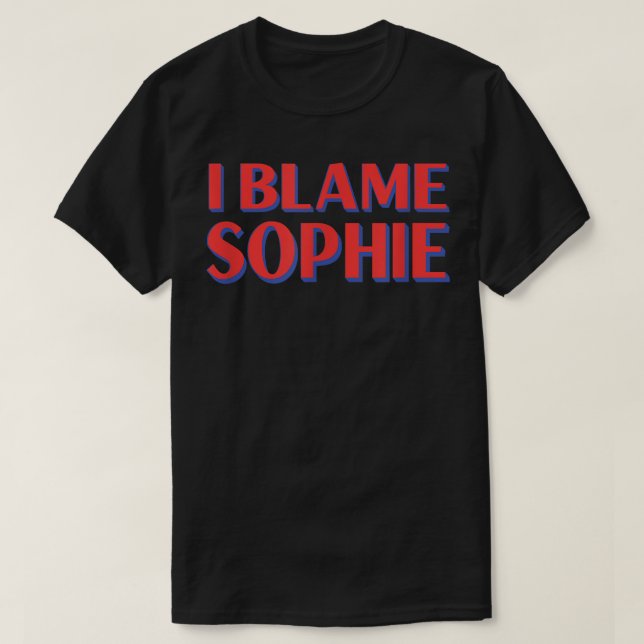 I Blame Sophie Friends Name Buddy Nickname Funny  T-Shirt (Design Front)